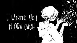 Nightcore → I Wasted You ♪ Flora Cash LYRICS ✔︎ [upl. by Malvin]