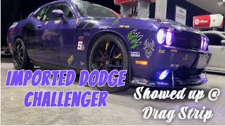 Imported Dodge Challenger Showed up  Drag Strip [upl. by Desdee]