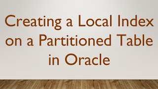 Creating a Local Index on a Partitioned Table in Oracle [upl. by Alaekim]