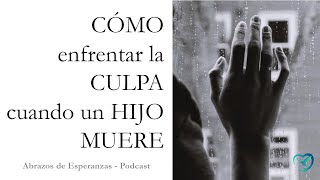 Cómo enfrentar la culpa cuando un hijo muere Respuestas y Esperanza para Padres en Duelo N45 [upl. by Yelsiap]