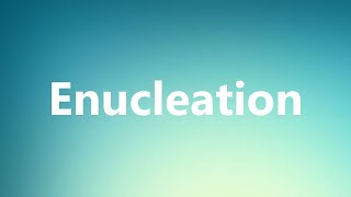 Enucleation  Medical Definition and Pronunciation [upl. by Ofilia]