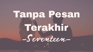 Tanpa Pesan Terakhir  Seventeen Lirik LaguLyrics [upl. by Ochs]