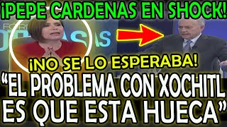 ¡PEPE CARDENAS EN SHOCK quotEL PROBLEMA DE XOCHITL ES QUE ESTA HUECAquot [upl. by Thomasin]