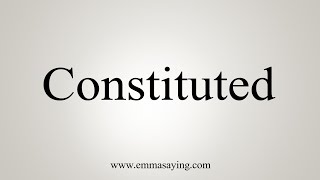 How To Say Constituted [upl. by Soloma267]