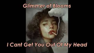 Glimmer of Blooms  I Cant Get You Out Of My Head LYRICS [upl. by Aicilana]