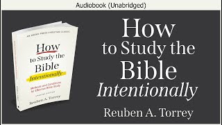 How to Study the Bible Intentionally  Reuben A Torrey  Christian Audiobook [upl. by Anuayek428]