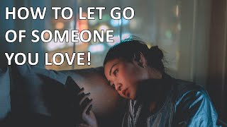 How To Let Go Of Someone You Love  THE BEST RELATIONSHIP ADVICE [upl. by Guadalupe]