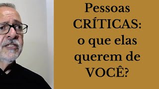 Pessoas Críticas o que elas querem de VOCÊ [upl. by Stevana]