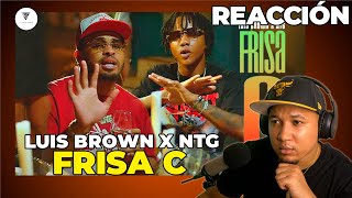 REACCIÓN a Luis Brown x NTG  Frisa C Video Oficial [upl. by Ludmilla496]