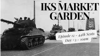 IKS Market Garden Guards Armoured  44th Scots Day 3  10am [upl. by Aleras938]