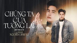 CHÚNG TA CỦA TƯƠNG LAI  NGUYỄN ĐÌNH VŨ  SƠN TÙNG MTP  COVER [upl. by Eltsyek]