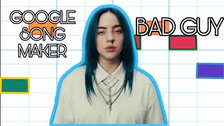 BAD GUY on GOOGLE SONG MAKER [upl. by Calloway]