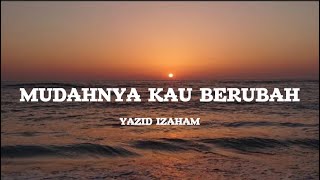 Mudahnya Kau Berubah  Yazid Izaham Lirik [upl. by Olegna]