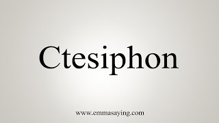 How To Say Ctesiphon [upl. by Amerak]