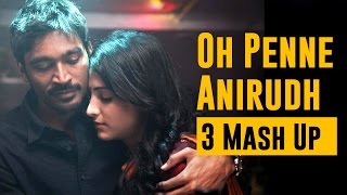 Oh Penne  Anirudh  3 Mash Up [upl. by Ydeh526]