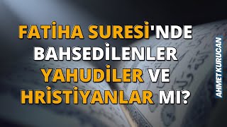 Fatiha Suresinde Bahsedilenler Yahudiler ve Hristiyanlar mı  AHMET KURUCAN [upl. by Jere]