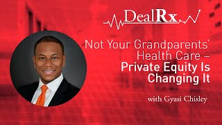 Not Your Grandparents’ Health Care – Private Equity Is Changing It with Gyasi Chisley [upl. by Mandell]