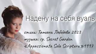 Надену на себя вуаль  стихи Татьяна Лебедева  музыка гр Secret Garden «Appassionata» [upl. by Hurlow]