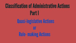 Classification of Administrative Actions Part I Quasi legislative actions or rulemaking action [upl. by Oetam]