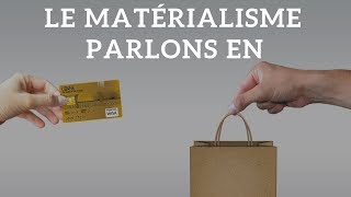 LE MATÉRIALISME  Parlons en [upl. by Aerdma]