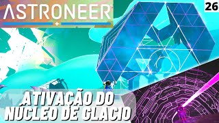 Ativamos o NÚCLEO do PLANETA GLACIO no ASTRONEER  EP26 [upl. by Cleaves]