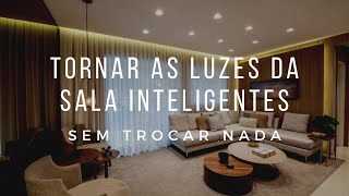 COMO TORNAR as LUZES DA SALA INTELIGENTES SEM TROCAR NADA [upl. by Carry965]