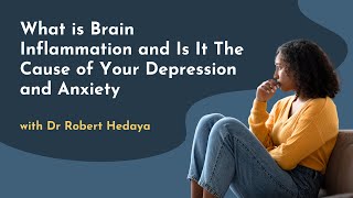 What is Brain Inflammation and Is It The Cause of Your Depression and Anxiety with Dr Robert Hedaya [upl. by Ayekehs]