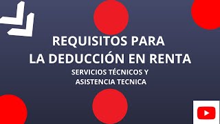 REQUISITOS PARA LA DEDUCCIÓN EN RENTA DE LOS SERVICIOS TÉCNICOS Y ASISTENCIA TÉCNICA [upl. by Akciret]