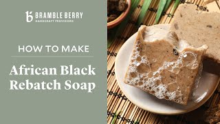 How to Make African Black Rebatch Soap  Baraka Shea Partnership  Bramble Berry [upl. by Karol618]