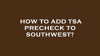 How to add tsa precheck to southwest [upl. by Erich655]