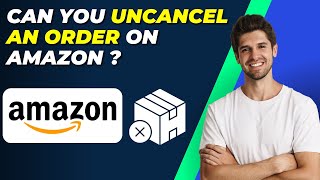 Can You Uncancel An Order On Amazon  StepbyStep Guide [upl. by Pampuch]