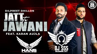 Jatt Te Jawani Remix  Dj Hans x DJ SSS  Dilpreet Dhillon ft Karan Aujla  New Punjabi Songs 2021 [upl. by Ahsart]