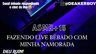 Asmr Namorado 15  Fazendo Live Completamente Bêbados 🥴🙊 [upl. by Flory]