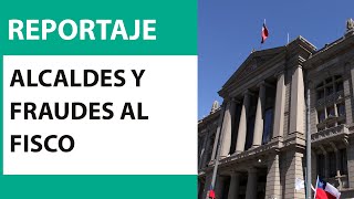 Reportaje  Fiscalía investiga a alcaldes por fraude al fisco y negociación incompatible [upl. by Harned]