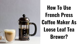 How To Use French Press Coffee Maker As Loose Leaf Tea Brewer [upl. by Oirelav913]