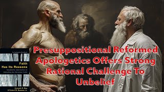 Presuppositional Reformed Apologetics Offers Strong Rational Challenge To Unbelief [upl. by Nofpets]