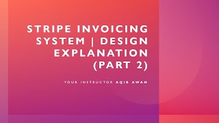 STRIPE INVOICING SYSTEM  DESIGN EXPLANATION Part 2 [upl. by Legna]