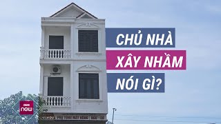 Vụ quotxây nhầm nhàquot 3 tầng kiên cố trên đất của người khác ở Hải Dương Chủ nhà nói gì  VTC Now [upl. by Sill]