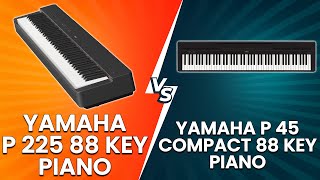 Yamaha P 225B 88 Key Piano vs Yamaha P45 Compact 88 Key Piano  Which Piano Should You Choose [upl. by Eneles]