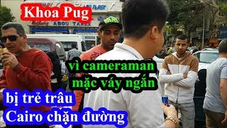 Khoa Pug bị trẻ trâu Cairo chặn đường vì cameraman mặc váy ngắn khi đi ăn street food Ai Cập [upl. by Womack]