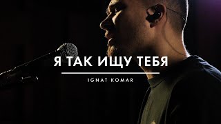 Ignat Komar  Я так ищу Тебя [upl. by Ardnuek]