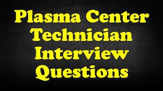 Plasma Center Technician Interview Questions [upl. by Aramen]