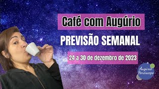 CAFÉ COM AUGÚRIO  PREVISÃO SEMANAL  24 a 30 de dezembro de 2023 [upl. by Tijnar]