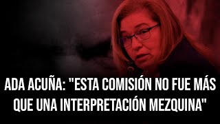 Ada Acuña quotEsta Comisión no fue más que una interpretación mezquinaquot costarica diputados [upl. by Enirok]