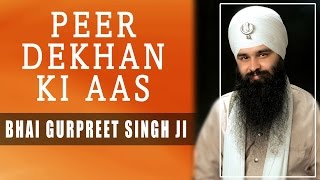 Bhai Gurpreet Singh Ji  Peer Dekhan Ki Aas  Daya Karoh Thakur Prabh Mere [upl. by Helm380]