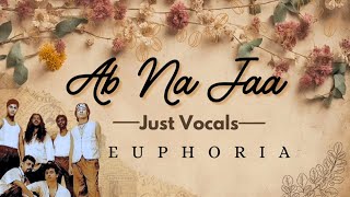 Ab na Jaa VOCALS ONLY  Euphoria [upl. by Duleba]