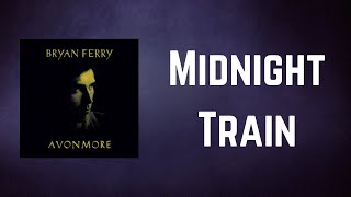 Bryan Ferry  Midnight Train Lyrics [upl. by Ysle]