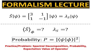 Formalism Lecture 7 PRACTICE  Spectral Decomposition Probability Expectation Value of Operator [upl. by Neeleuqcaj]