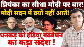 प्रियंका का सीधा मोदी पर वार मोदी सदन में क्यों नहीं आते धनकड़ को इंडिया गठबंधन का कड़ा संदेश [upl. by Aymahs368]