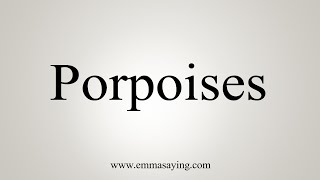 How To Say Porpoises [upl. by Marigold]